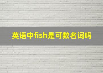 英语中fish是可数名词吗