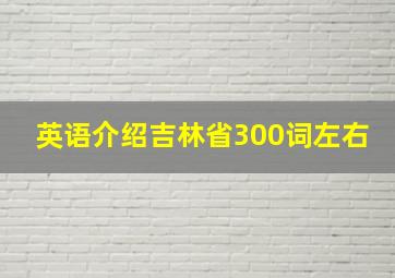 英语介绍吉林省300词左右