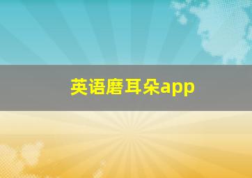 英语磨耳朵app