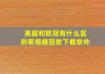 英超和欧冠有什么区别呢视频回放下载软件