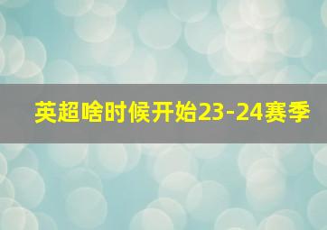 英超啥时候开始23-24赛季