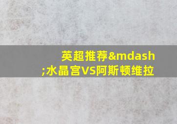 英超推荐—水晶宫VS阿斯顿维拉