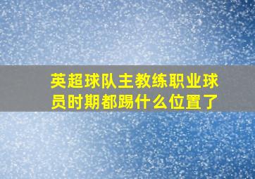 英超球队主教练职业球员时期都踢什么位置了