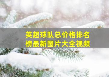 英超球队总价格排名榜最新图片大全视频