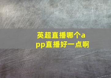 英超直播哪个app直播好一点啊