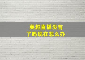 英超直播没有了吗现在怎么办