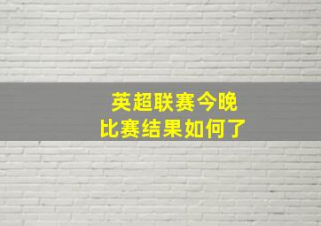 英超联赛今晚比赛结果如何了