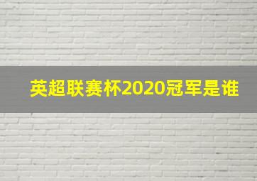 英超联赛杯2020冠军是谁