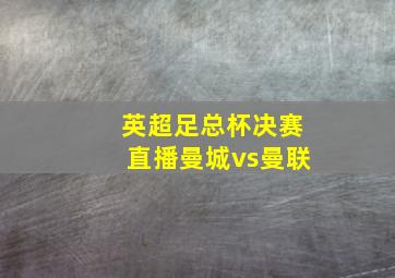 英超足总杯决赛直播曼城vs曼联