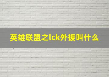 英雄联盟之lck外援叫什么