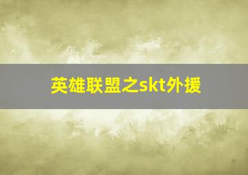 英雄联盟之skt外援