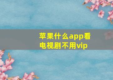 苹果什么app看电视剧不用vip