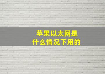 苹果以太网是什么情况下用的