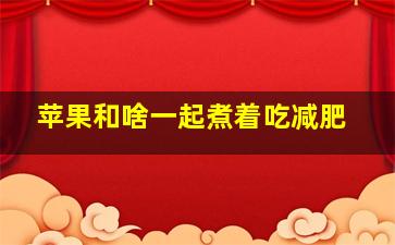 苹果和啥一起煮着吃减肥