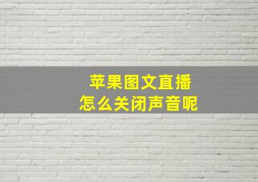 苹果图文直播怎么关闭声音呢