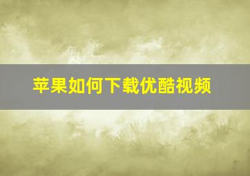 苹果如何下载优酷视频