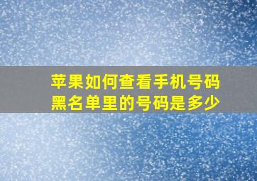 苹果如何查看手机号码黑名单里的号码是多少