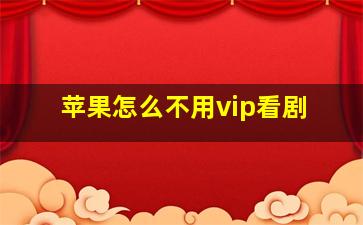 苹果怎么不用vip看剧