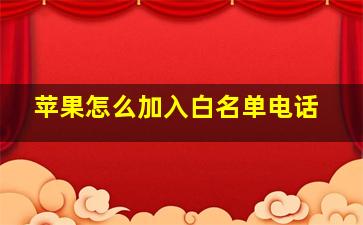 苹果怎么加入白名单电话