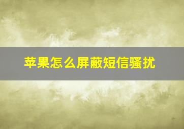 苹果怎么屏蔽短信骚扰