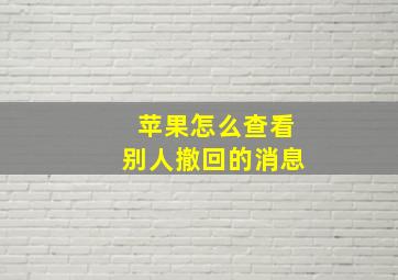 苹果怎么查看别人撤回的消息