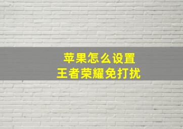 苹果怎么设置王者荣耀免打扰