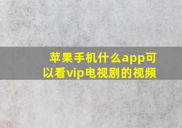 苹果手机什么app可以看vip电视剧的视频