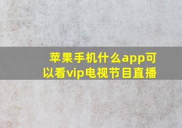 苹果手机什么app可以看vip电视节目直播