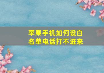 苹果手机如何设白名单电话打不进来