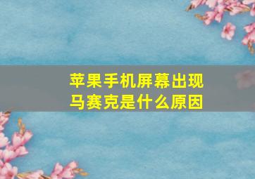 苹果手机屏幕出现马赛克是什么原因