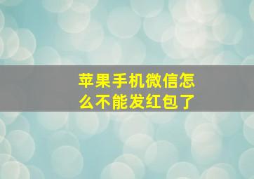 苹果手机微信怎么不能发红包了