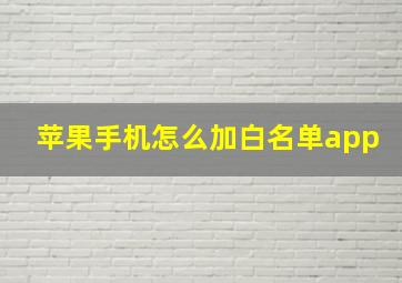 苹果手机怎么加白名单app