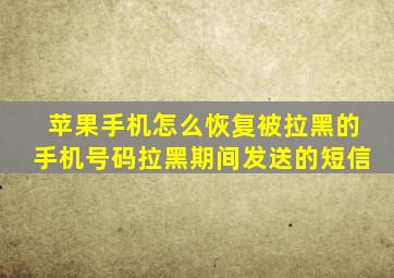 苹果手机怎么恢复被拉黑的手机号码拉黑期间发送的短信