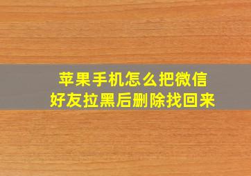 苹果手机怎么把微信好友拉黑后删除找回来