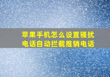 苹果手机怎么设置骚扰电话自动拦截推销电话