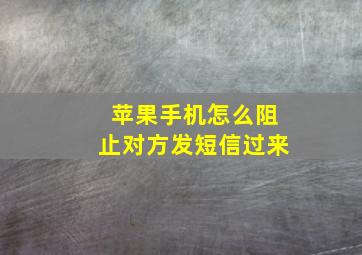 苹果手机怎么阻止对方发短信过来