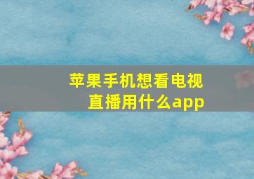 苹果手机想看电视直播用什么app