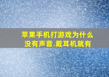 苹果手机打游戏为什么没有声音.戴耳机就有