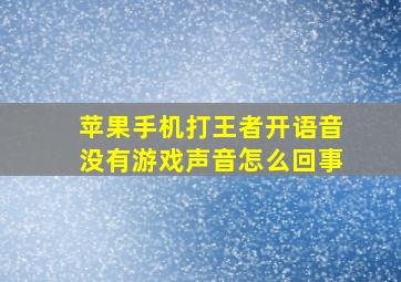 苹果手机打王者开语音没有游戏声音怎么回事