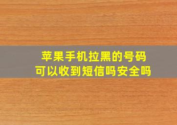 苹果手机拉黑的号码可以收到短信吗安全吗