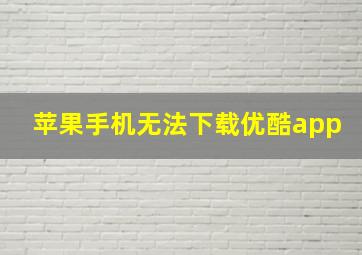 苹果手机无法下载优酷app