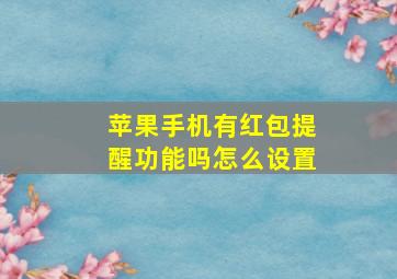 苹果手机有红包提醒功能吗怎么设置