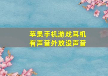 苹果手机游戏耳机有声音外放没声音