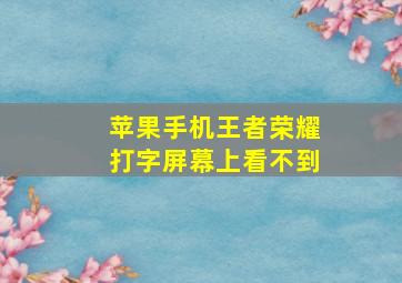 苹果手机王者荣耀打字屏幕上看不到