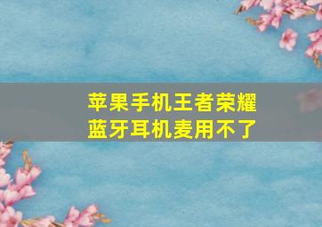 苹果手机王者荣耀蓝牙耳机麦用不了