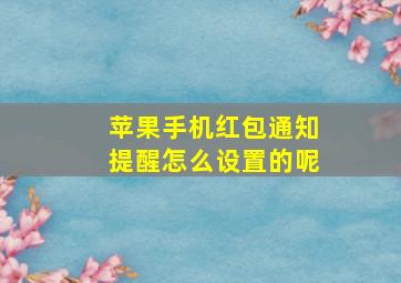 苹果手机红包通知提醒怎么设置的呢