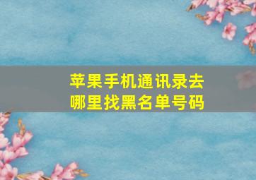 苹果手机通讯录去哪里找黑名单号码