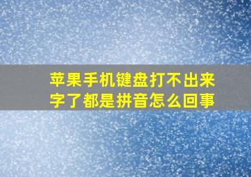 苹果手机键盘打不出来字了都是拼音怎么回事