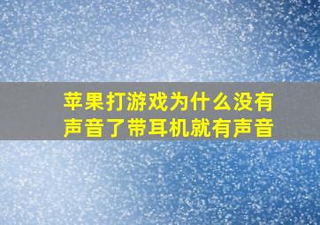 苹果打游戏为什么没有声音了带耳机就有声音