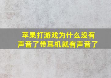 苹果打游戏为什么没有声音了带耳机就有声音了